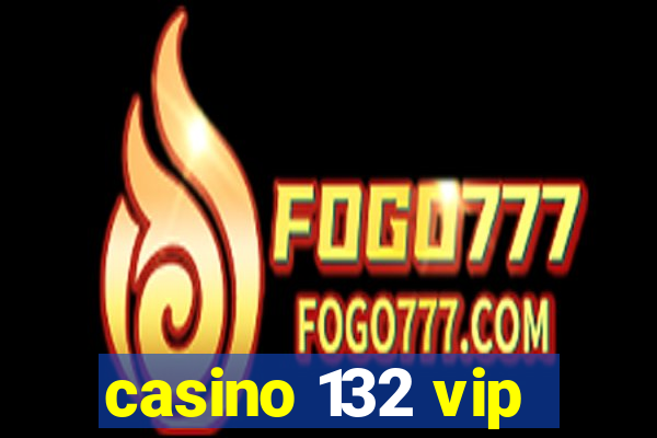 casino 132 vip